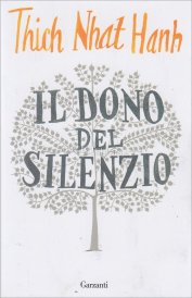 Thich Nhat Hanh, Il dono del silenzio, Garzanti, 2015