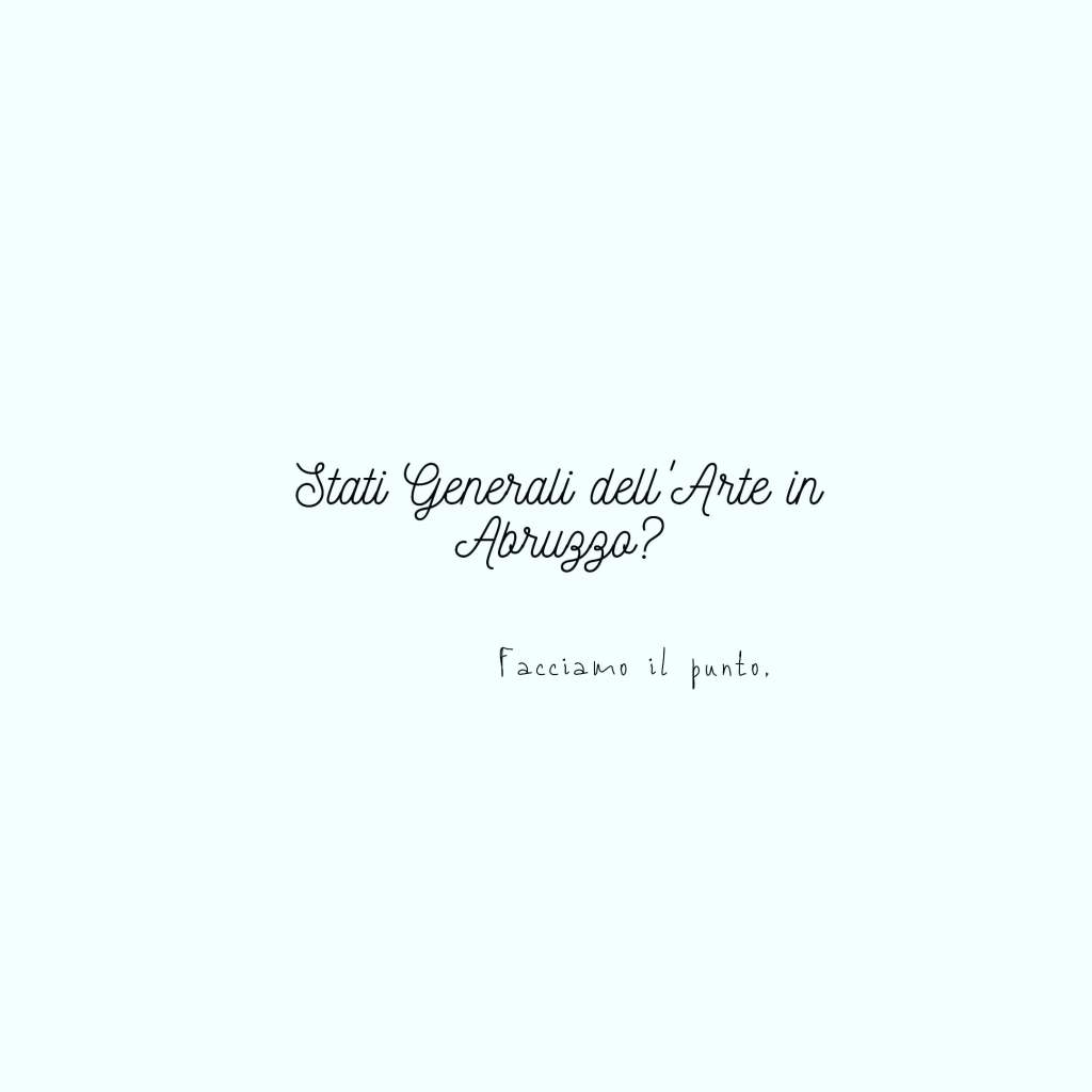 Gli Stati Generali dell’Arte in Abruzzo? Facciamo il&nbsp;punto.